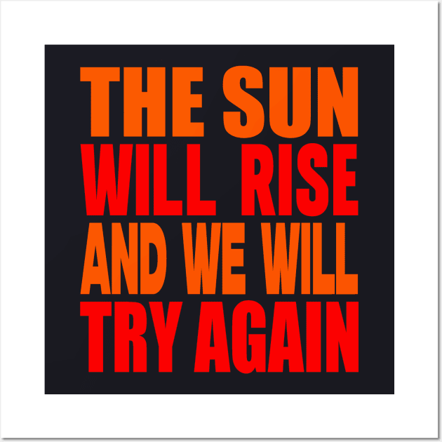 The sun will rise and we will try again Wall Art by Evergreen Tee